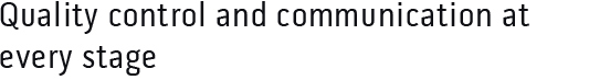 Quality control and communication at every stage